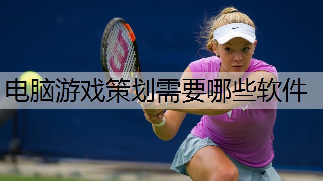 电脑游戏策划需要哪些软件