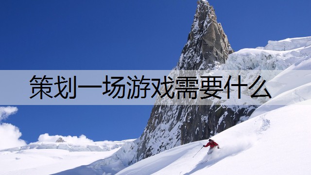 策划一场游戏需要什么