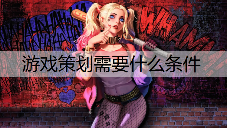 游戏策划需要什么条件