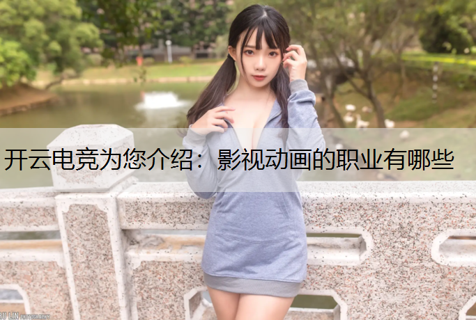 开云电竞为您介绍：影视动画的职业有哪些