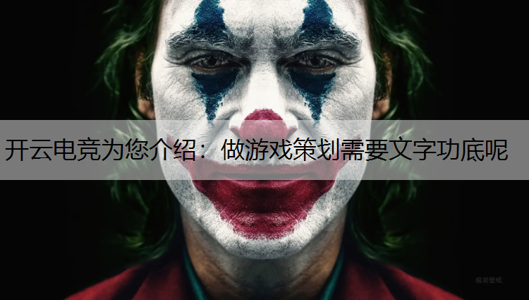 开云电竞为您介绍：做游戏策划需要文字功底呢