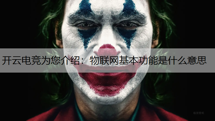 开云电竞为您介绍：物联网基本功能是什么意思
