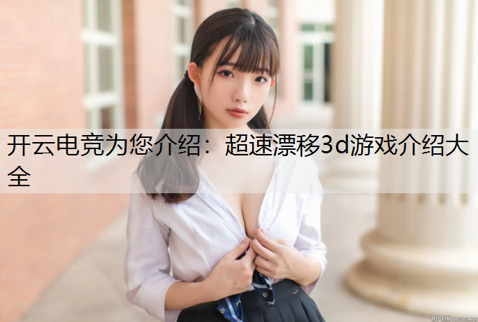 开云电竞为您介绍：超速漂移3d游戏介绍大全