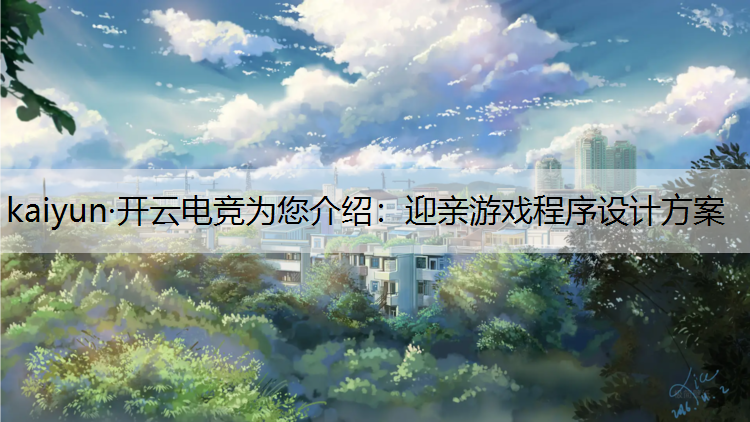 kaiyun·开云电竞为您介绍：迎亲游戏程序设计方案