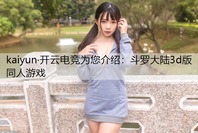 kaiyun·开云电竞为您介绍：斗罗大陆3d版同人游戏