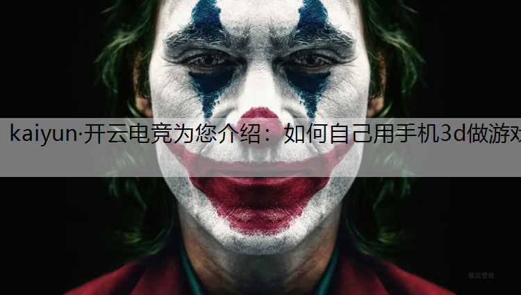 kaiyun·开云电竞为您介绍：如何自己用手机3d做游戏