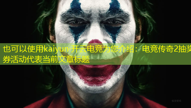 kaiyun·开云电竞为您介绍：电竞传奇2抽奖券活动