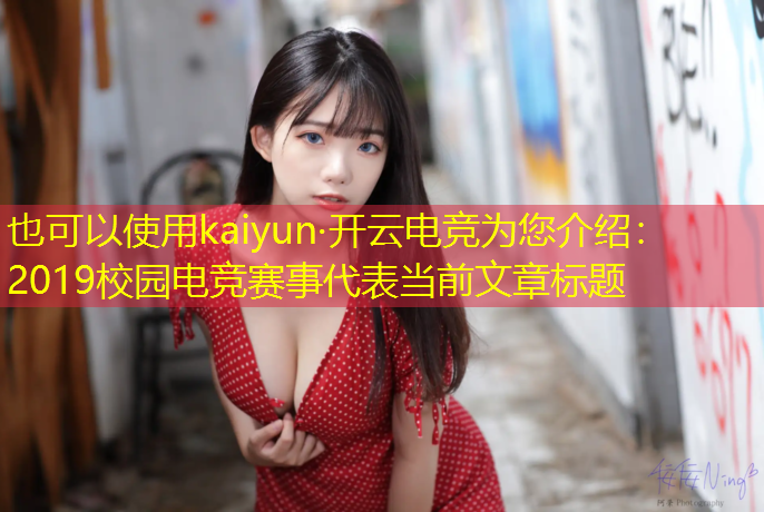 kaiyun·开云电竞为您介绍：2019校园电竞赛事