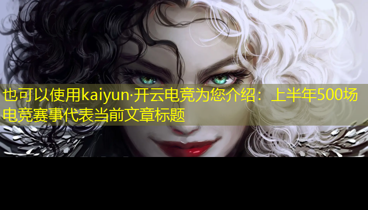 kaiyun·开云电竞为您介绍：上半年500场电竞赛事