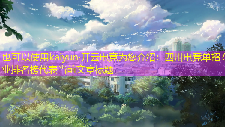 kaiyun·开云电竞为您介绍：四川电竞单招专业排名榜