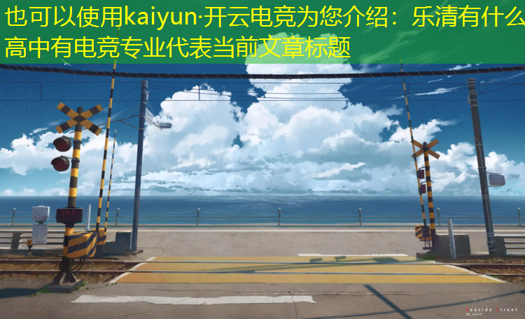 kaiyun·开云电竞为您介绍：乐清有什么高中有电竞专业