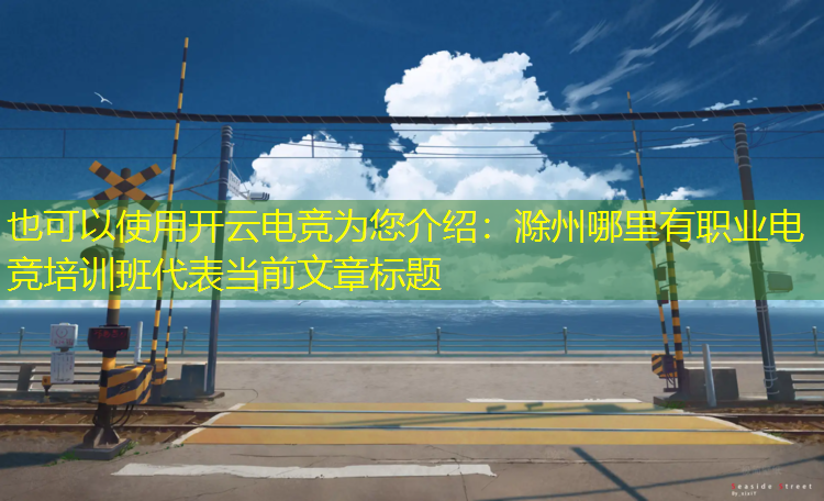 开云电竞为您介绍：滁州哪里有职业电竞培训班