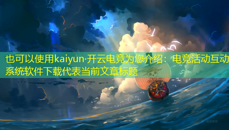 kaiyun·开云电竞为您介绍：电竞活动互动系统软件下载
